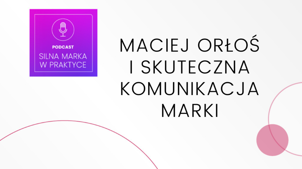 Maciej Orłoś i skuteczna komunikacja marki
